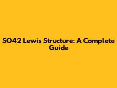 SO42 Lewis Structure: A Complete Guide
