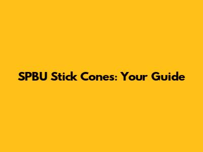 SPBU Stick Cones: Your Guide