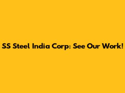 SS Steel India Corp: See Our Work!