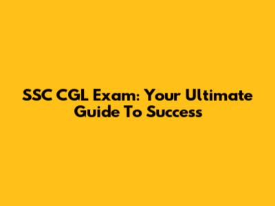 SSC CGL Exam: Your Ultimate Guide To Success