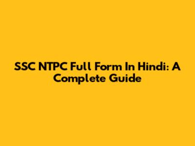 SSC NTPC Full Form In Hindi: A Complete Guide