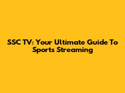 SSC TV: Your Ultimate Guide To Sports Streaming