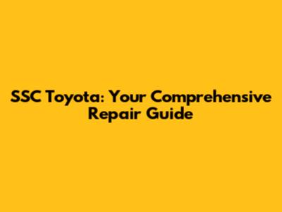 SSC Toyota: Your Comprehensive Repair Guide
