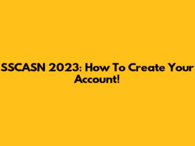 SSCASN 2023: How To Create Your Account!