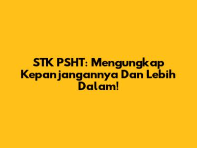STK PSHT: Mengungkap Kepanjangannya Dan Lebih Dalam!