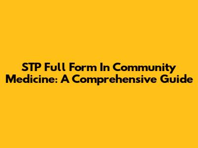 STP Full Form In Community Medicine: A Comprehensive Guide