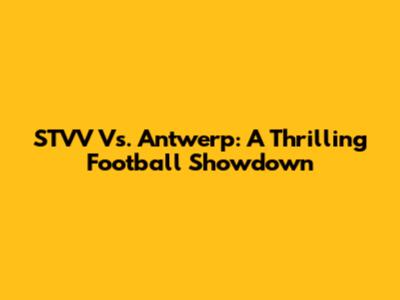 STVV Vs. Antwerp: A Thrilling Football Showdown