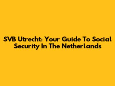 SVB Utrecht: Your Guide To Social Security In The Netherlands
