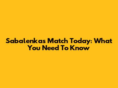 Sabalenka's Match Today: What You Need To Know