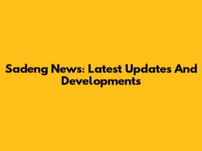Sadeng News: Latest Updates And Developments