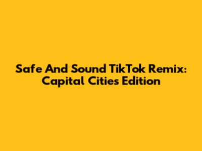 Safe And Sound TikTok Remix: Capital Cities Edition