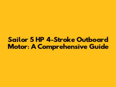 Sailor 5 HP 4-Stroke Outboard Motor: A Comprehensive Guide