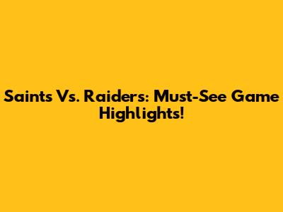Saints Vs. Raiders: Must-See Game Highlights!