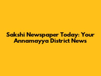Sakshi Newspaper Today: Your Annamayya District News