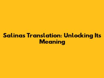 Salinas Translation: Unlocking Its Meaning