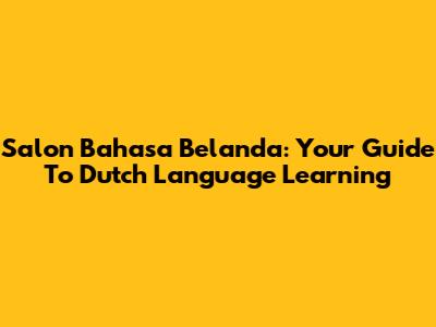 Salon Bahasa Belanda: Your Guide To Dutch Language Learning
