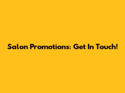 Salon Promotions: Get In Touch!
