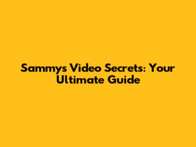 Sammy's Video Secrets: Your Ultimate Guide