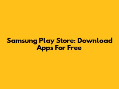 Samsung Play Store: Download Apps For Free