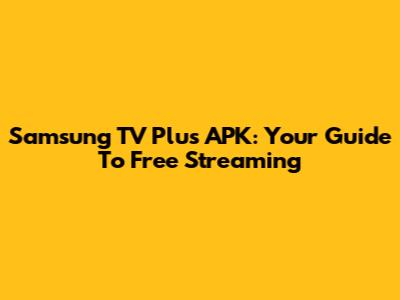 Samsung TV Plus APK: Your Guide To Free Streaming