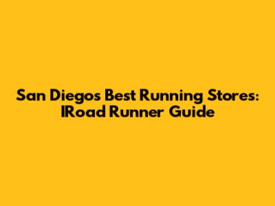 San Diego's Best Running Stores: IRoad Runner Guide