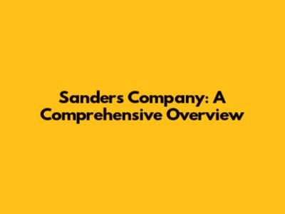 Sanders Company: A Comprehensive Overview