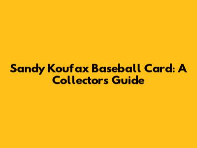 Sandy Koufax Baseball Card: A Collector's Guide