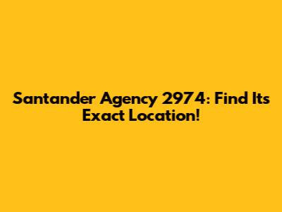 Santander Agency 2974: Find Its Exact Location!