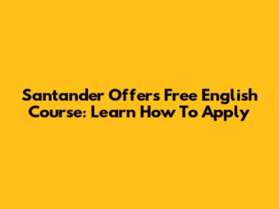 Santander Offers Free English Course: Learn How To Apply