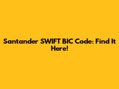 Santander SWIFT BIC Code: Find It Here!