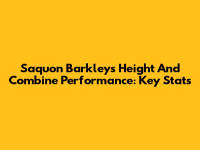 Saquon Barkley's Height And Combine Performance: Key Stats