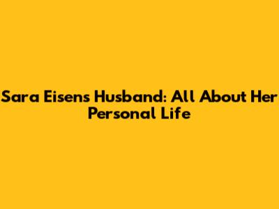 Sara Eisen's Husband: All About Her Personal Life