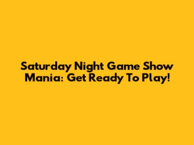 Saturday Night Game Show Mania: Get Ready To Play!