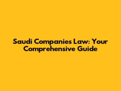 Saudi Companies Law: Your Comprehensive Guide