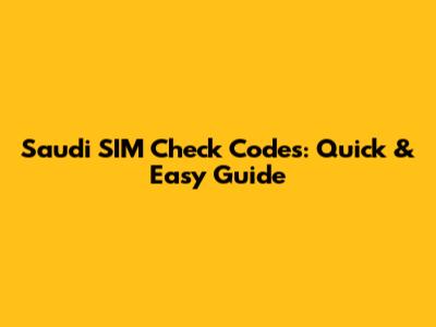 Saudi SIM Check Codes: Quick & Easy Guide