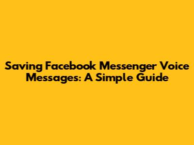 Saving Facebook Messenger Voice Messages: A Simple Guide