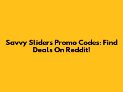 Savvy Sliders Promo Codes: Find Deals On Reddit!