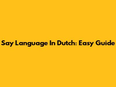 Say "Language" In Dutch: Easy Guide