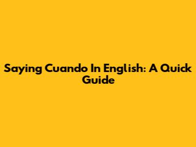 Saying 'Cuando' In English: A Quick Guide
