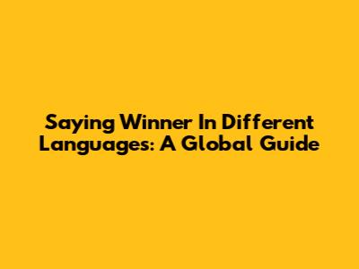 Saying 'Winner' In Different Languages: A Global Guide