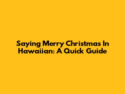 Saying Merry Christmas In Hawaiian: A Quick Guide