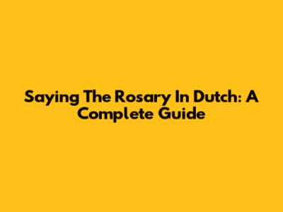 Saying The Rosary In Dutch: A Complete Guide
