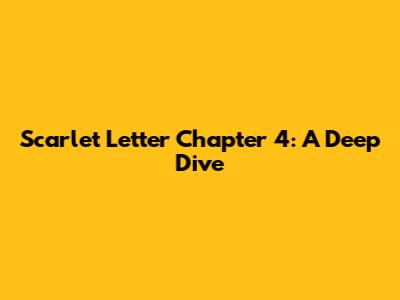 Scarlet Letter Chapter 4: A Deep Dive