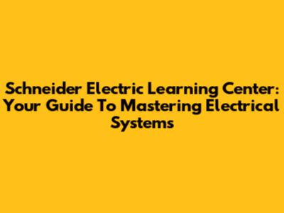 Schneider Electric Learning Center: Your Guide To Mastering Electrical Systems