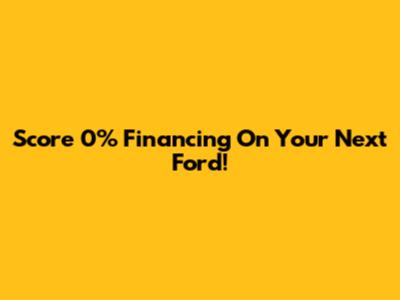 Score 0% Financing On Your Next Ford!