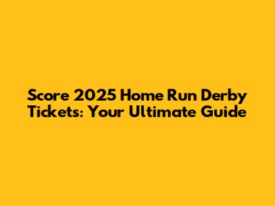 Score 2025 Home Run Derby Tickets: Your Ultimate Guide