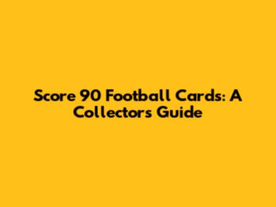 Score 90 Football Cards: A Collector's Guide