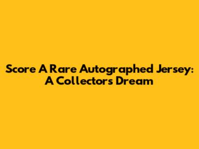 Score A Rare Autographed Jersey: A Collector's Dream