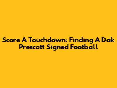 Score A Touchdown: Finding A Dak Prescott Signed Football