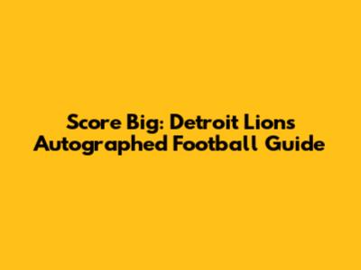 Score Big: Detroit Lions Autographed Football Guide